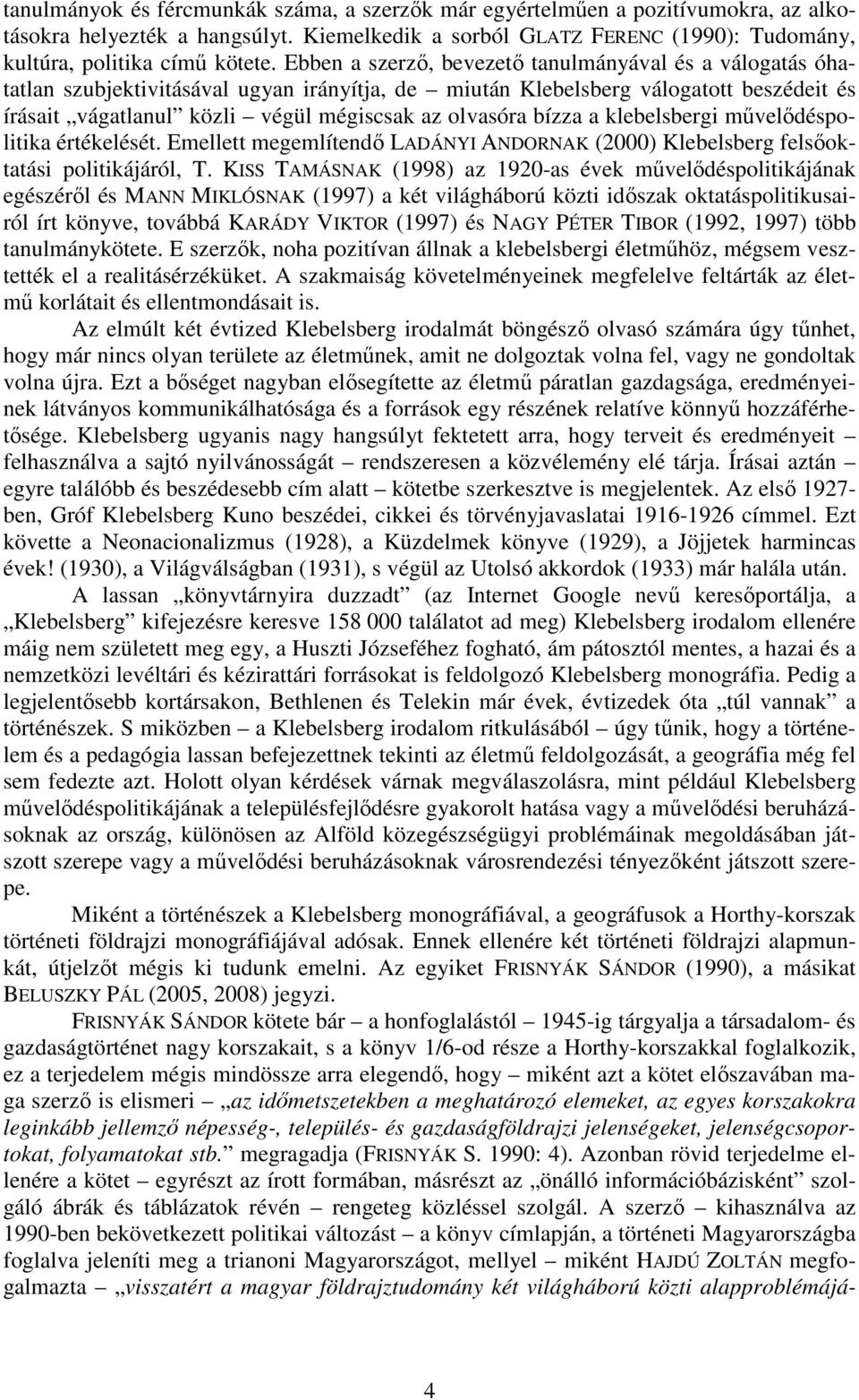 bízza a klebelsbergi mővelıdéspolitika értékelését. Emellett megemlítendı LADÁNYI ANDORNAK (2000) Klebelsberg felsıoktatási politikájáról, T.