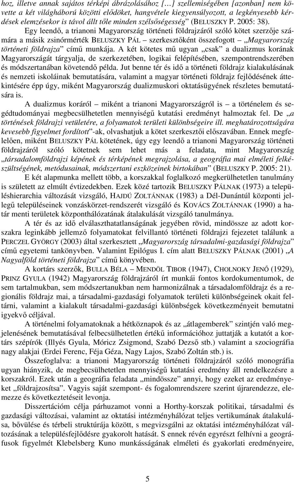 Egy leendı, a trianoni Magyarország történeti földrajzáról szóló kötet szerzıje számára a másik zsinórmérték BELUSZKY PÁL szerkesztıként összefogott Magyarország történeti földrajza címő munkája.