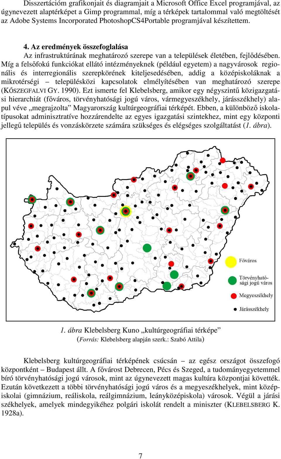 Míg a felsıfokú funkciókat ellátó intézményeknek (például egyetem) a nagyvárosok regionális és interregionális szerepkörének kiteljesedésében, addig a középiskoláknak a mikrotérségi településközi