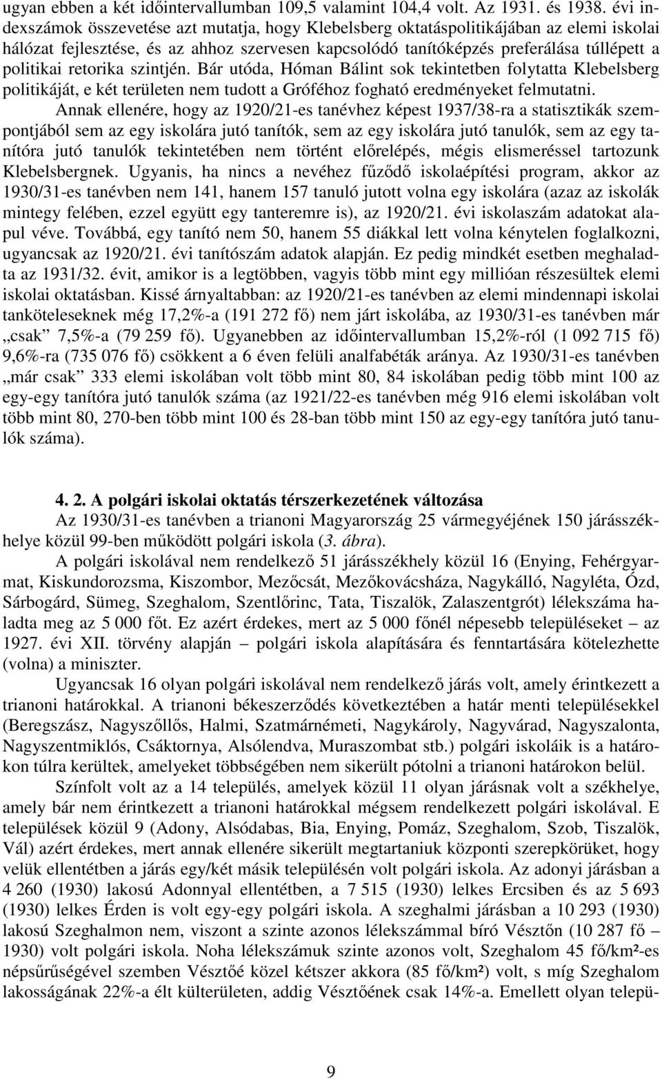 retorika szintjén. Bár utóda, Hóman Bálint sok tekintetben folytatta Klebelsberg politikáját, e két területen nem tudott a Gróféhoz fogható eredményeket felmutatni.