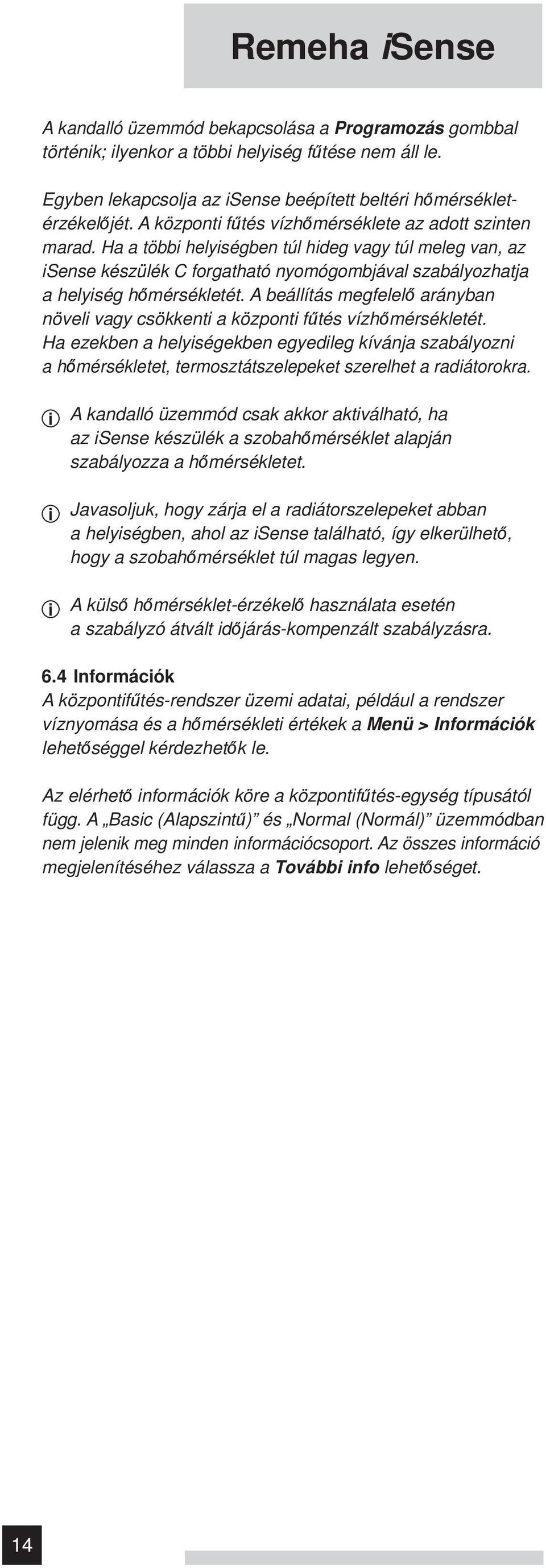 A beállítás megfelelő arányban növeli vagy csökkenti a központi fűtés vízhőmérsékletét.