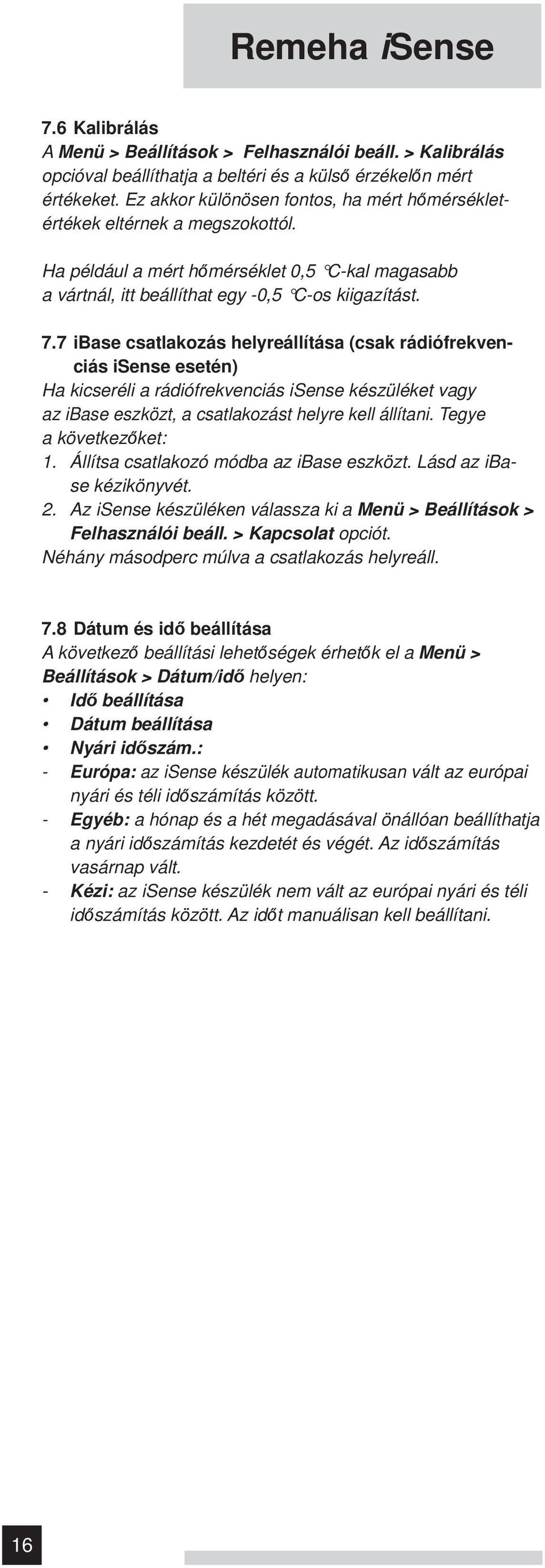 7 ibase csatlakozás helyreállítása (csak rádiófrekvenciás isense esetén) Ha kicseréli a rádiófrekvenciás isense készüléket vagy az ibase eszközt, a csatlakozást helyre kell állítani.