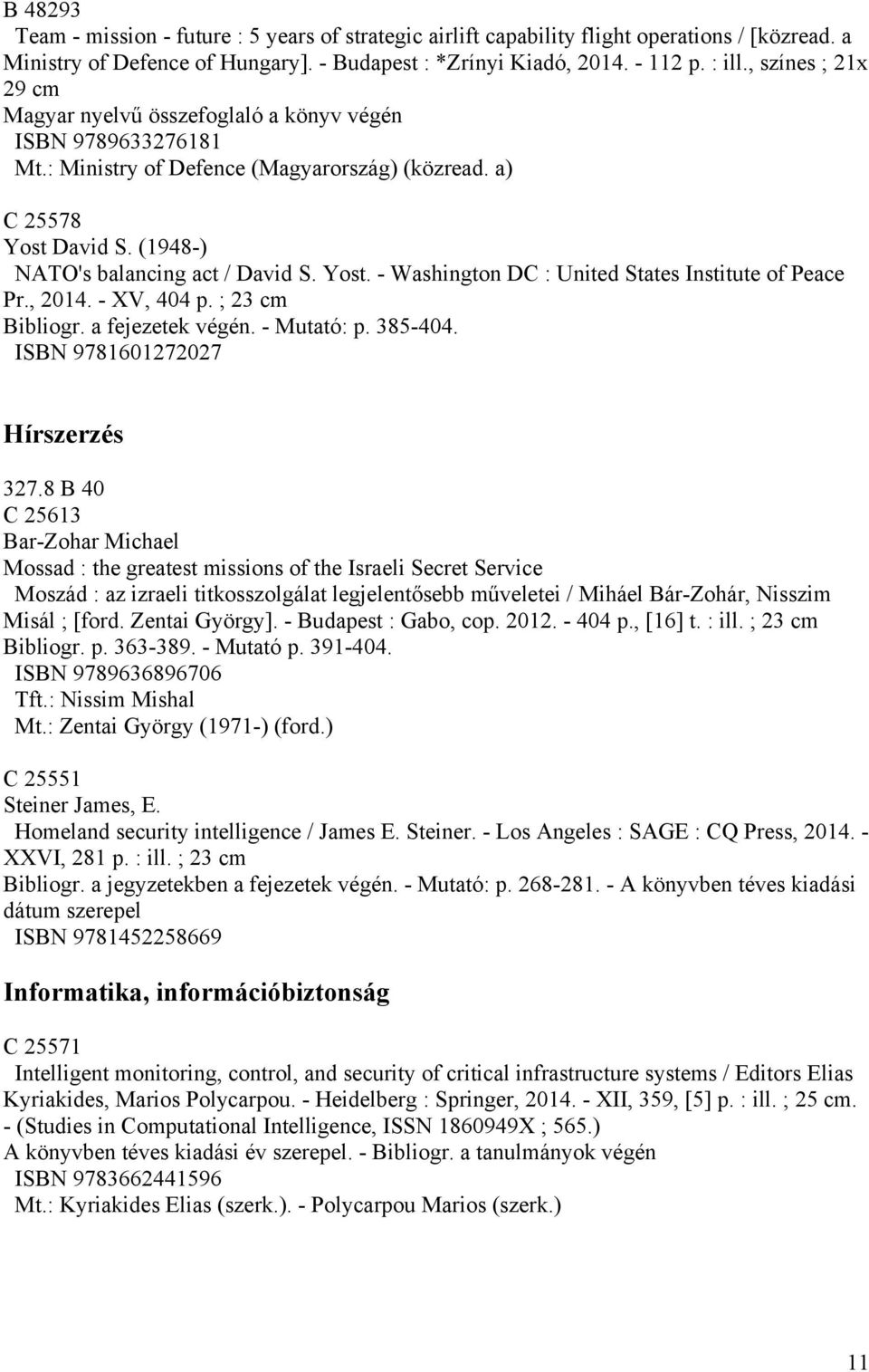 Yost. - Washington DC : United States Institute of Peace Pr., 2014. - XV, 404 p. ; 23 cm Bibliogr. a fejezetek végén. - Mutató: p. 385-404. ISBN 9781601272027 Hírszerzés 327.