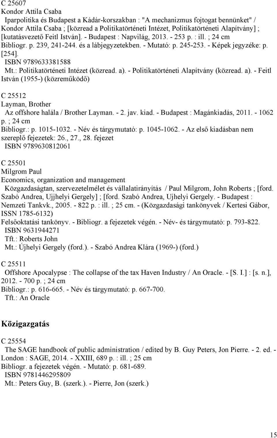 ISBN 9789633381588 Mt.: Politikatörténeti Intézet (közread. a). - Politikatörténeti Alapítvány (közread. a). - Feitl István (1955-) (közreműködő) C 25512 Layman, Brother Az offshore halála / Brother Layman.