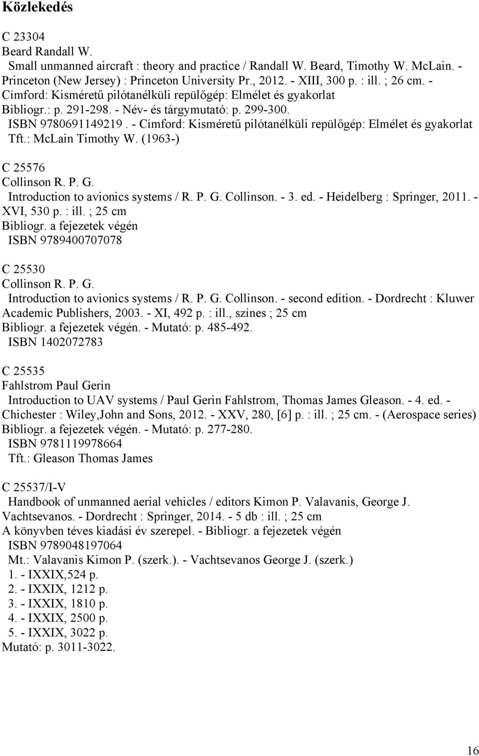 - Címford: Kisméretű pilótanélküli repülőgép: Elmélet és gyakorlat Tft.: McLain Timothy W. (1963-) C 25576 Collinson R. P. G. Introduction to avionics systems / R. P. G. Collinson. - 3. ed.