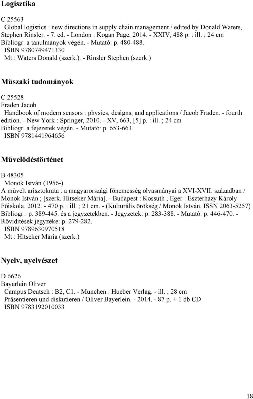 ) Műszaki tudományok C 25528 Fraden Jacob Handbook of modern sensors : physics, designs, and applications / Jacob Fraden. - fourth edition. - New York : Springer, 2010. - XV, 663, [5] p. : ill.