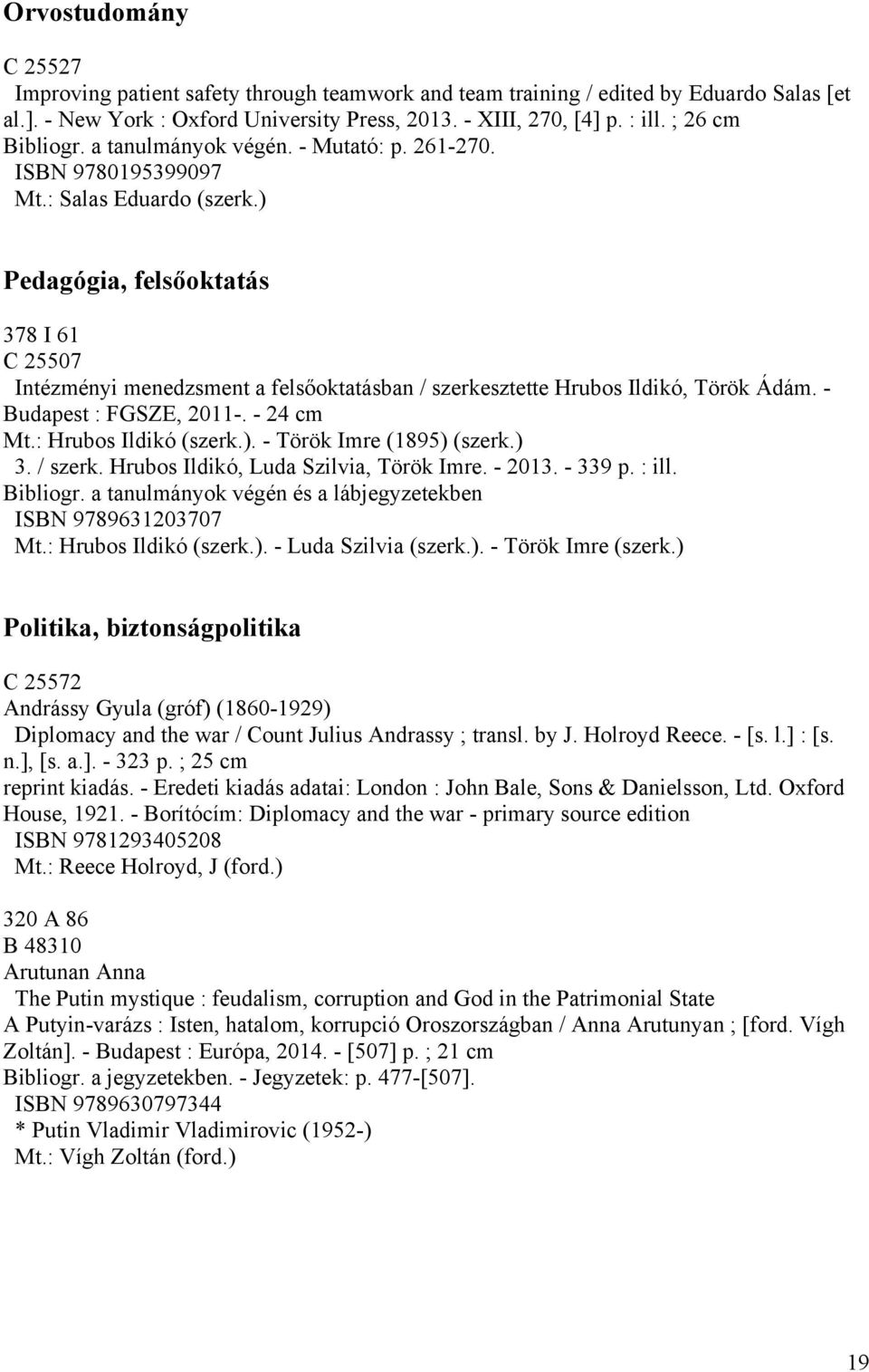 ) Pedagógia, felsőoktatás 378 I 61 C 25507 Intézményi menedzsment a felsőoktatásban / szerkesztette Hrubos Ildikó, Török Ádám. - Budapest : FGSZE, 2011-. - 24 cm Mt.: Hrubos Ildikó (szerk.). - Török Imre (1895) (szerk.