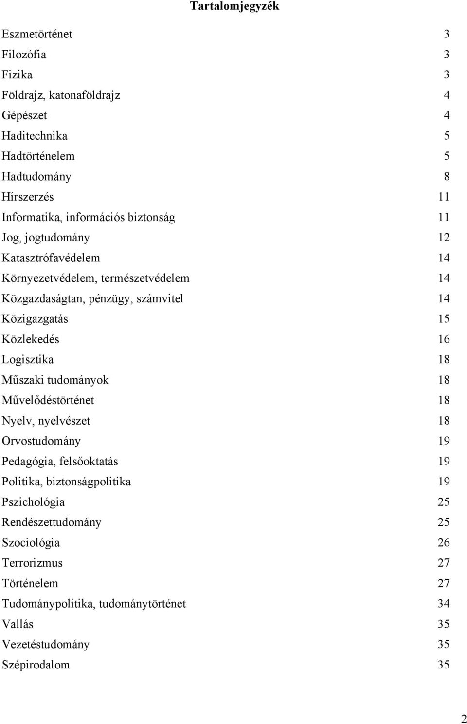 Közlekedés 16 Logisztika 18 Műszaki tudományok 18 Művelődéstörténet 18 Nyelv, nyelvészet 18 Orvostudomány 19 Pedagógia, felsőoktatás 19 Politika, biztonságpolitika