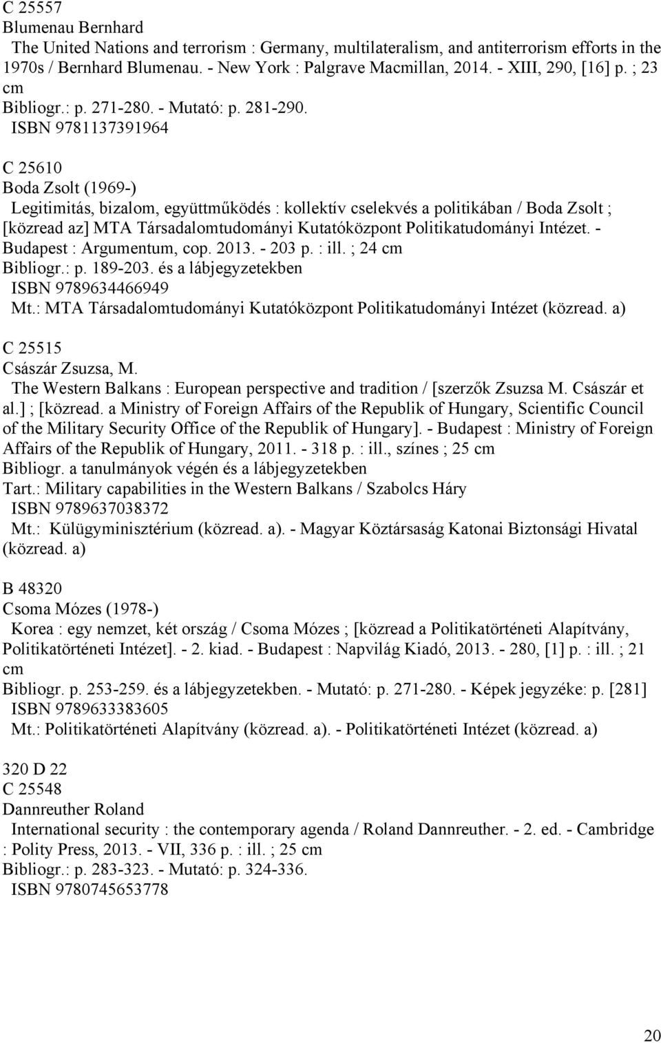 ISBN 9781137391964 C 25610 Boda Zsolt (1969-) Legitimitás, bizalom, együttműködés : kollektív cselekvés a politikában / Boda Zsolt ; [közread az] MTA Társadalomtudományi Kutatóközpont