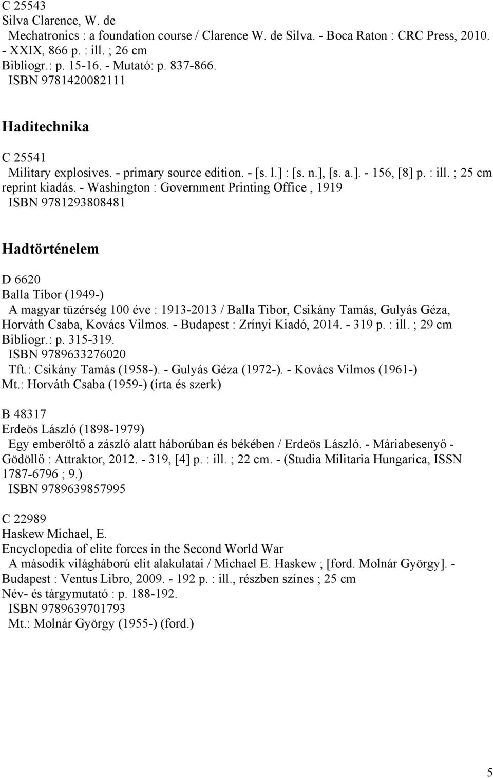 - Washington : Government Printing Office, 1919 ISBN 9781293808481 Hadtörténelem D 6620 Balla Tibor (1949-) A magyar tüzérség 100 éve : 1913-2013 / Balla Tibor, Csikány Tamás, Gulyás Géza, Horváth