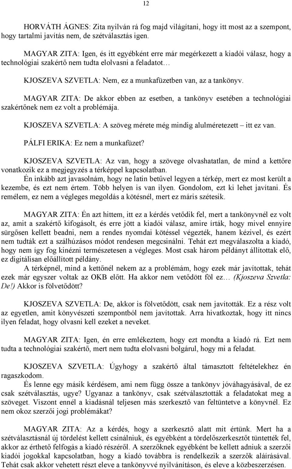 MAGYAR ZITA: De akkor ebben az esetben, a tankönyv esetében a technológiai szakértőnek nem ez volt a problémája. KJOSZEVA SZVETLA: A szöveg mérete még mindig alulméretezett itt ez van.