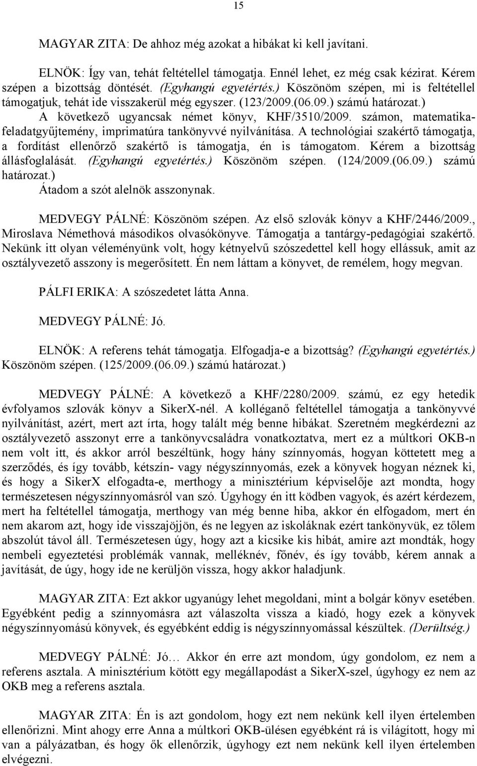 számon, matematikafeladatgyűjtemény, imprimatúra tankönyvvé nyilvánítása. A technológiai szakértő támogatja, a fordítást ellenőrző szakértő is támogatja, én is támogatom.