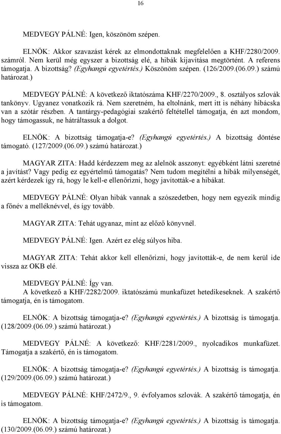 Ugyanez vonatkozik rá. Nem szeretném, ha eltolnánk, mert itt is néhány hibácska van a szótár részben.