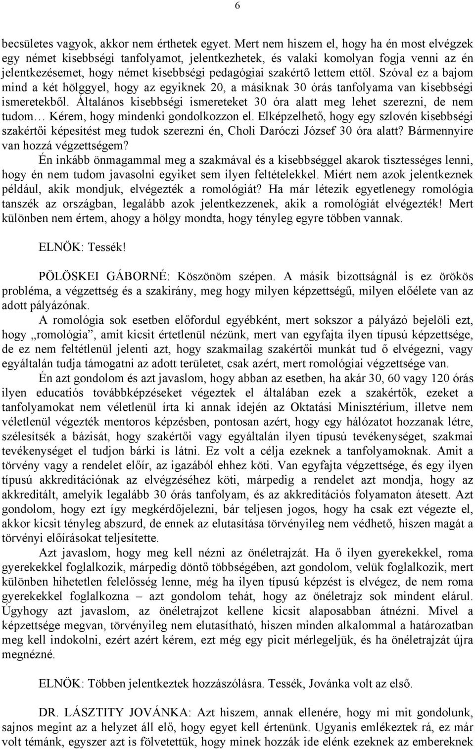 ettől. Szóval ez a bajom mind a két hölggyel, hogy az egyiknek 20, a másiknak 30 órás tanfolyama van kisebbségi ismeretekből.