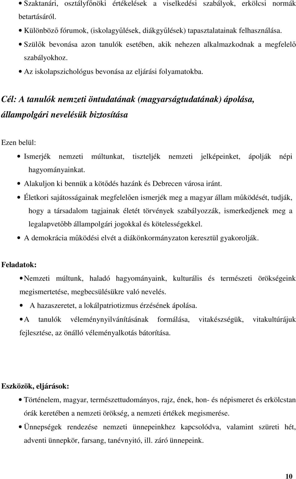 Cél: A tanulók nemzeti öntudatának (magyarságtudatának) ápolása, állampolgári nevelésük biztosítása Ezen belül: Ismerjék nemzeti múltunkat, tiszteljék nemzeti jelképeinket, ápolják népi