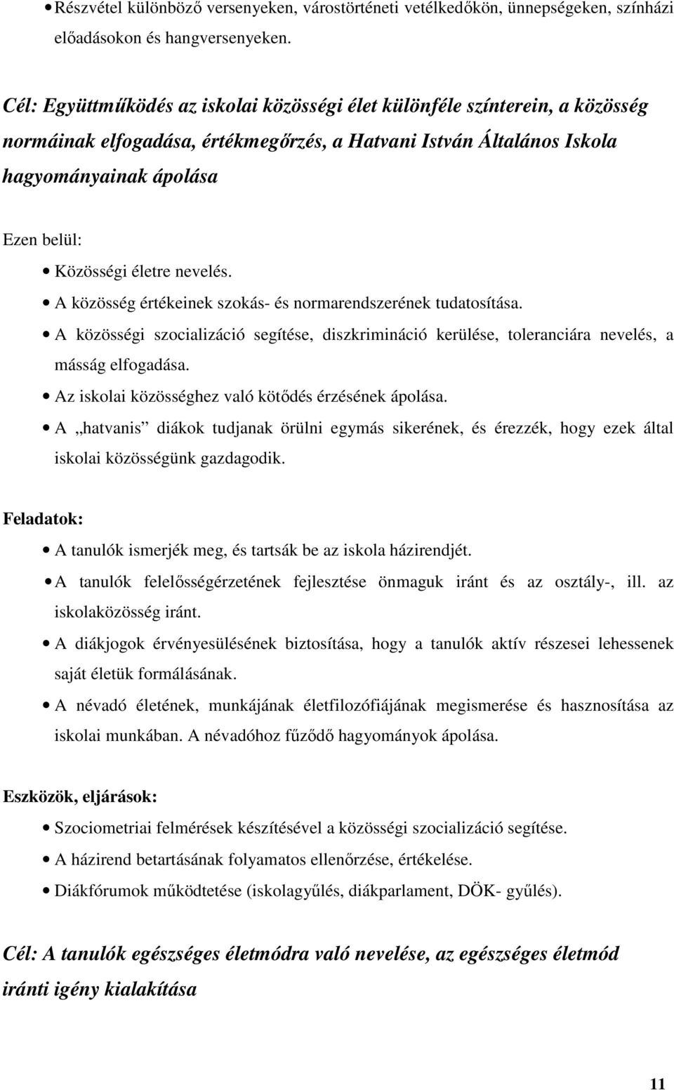 életre nevelés. A közösség értékeinek szokás- és normarendszerének tudatosítása. A közösségi szocializáció segítése, diszkrimináció kerülése, toleranciára nevelés, a másság elfogadása.