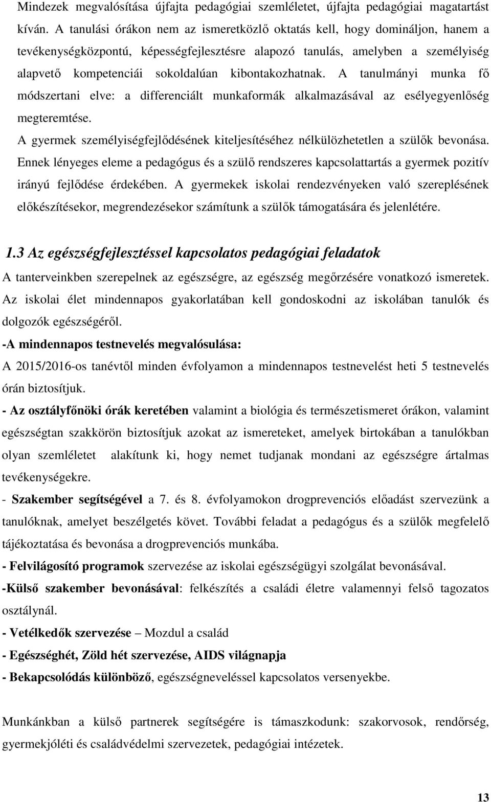 kibontakozhatnak. A tanulmányi munka fő módszertani elve: a differenciált munkaformák alkalmazásával az esélyegyenlőség megteremtése.