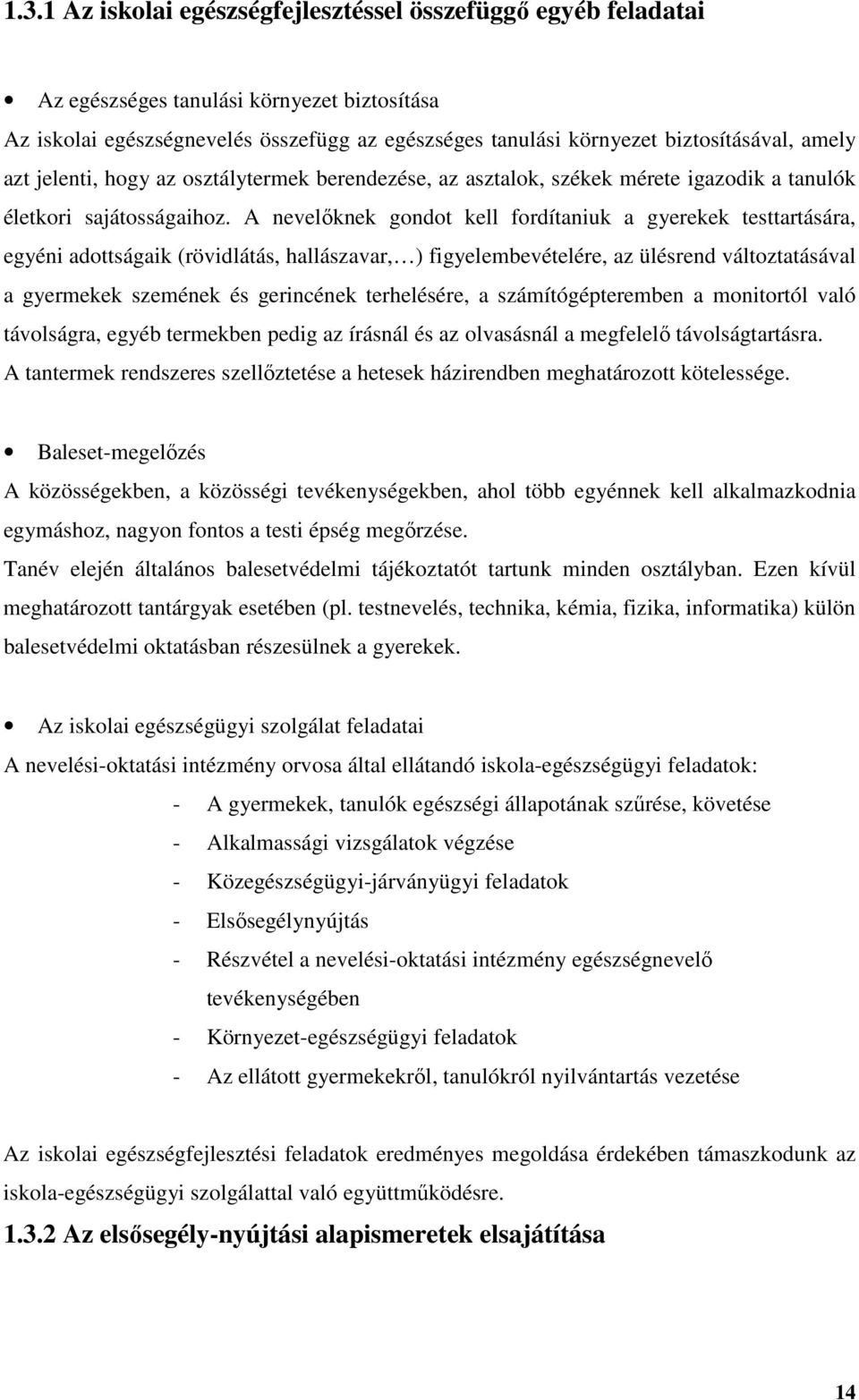 A nevelőknek gondot kell fordítaniuk a gyerekek testtartására, egyéni adottságaik (rövidlátás, hallászavar, ) figyelembevételére, az ülésrend változtatásával a gyermekek szemének és gerincének