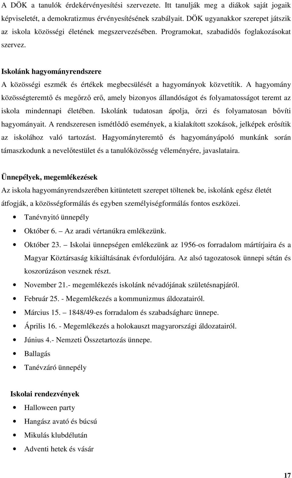 Iskolánk hagyományrendszere A közösségi eszmék és értékek megbecsülését a hagyományok közvetítik.