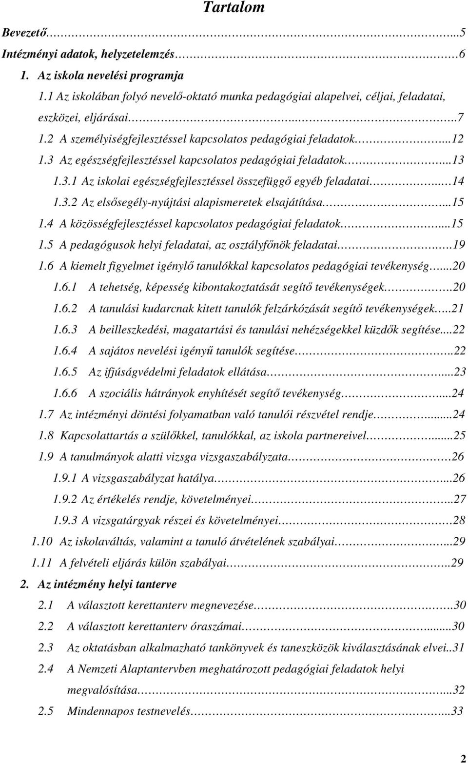 . 14 1.3.2 Az elsősegély-nyújtási alapismeretek elsajátítása...15 1.4 A közösségfejlesztéssel kapcsolatos pedagógiai feladatok...15 1.5 A pedagógusok helyi feladatai, az osztályfőnök feladatai..19 1.