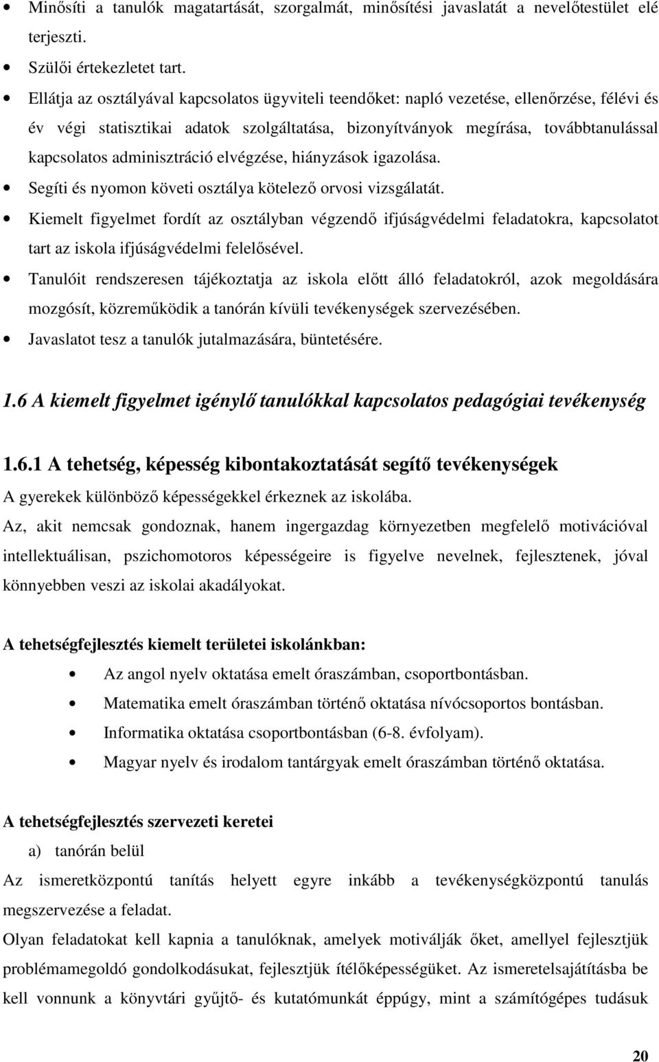 adminisztráció elvégzése, hiányzások igazolása. Segíti és nyomon követi osztálya kötelező orvosi vizsgálatát.