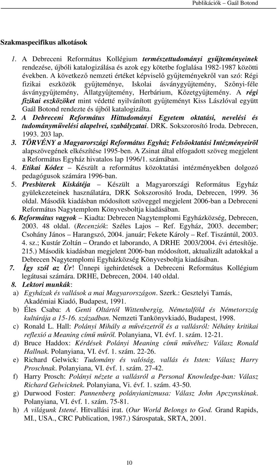 A régi fizikai eszközöket mint védetté nyilvánított gyűjteményt Kiss Lászlóval együtt Gaál Botond rendezte és újból katalogizálta. 2.