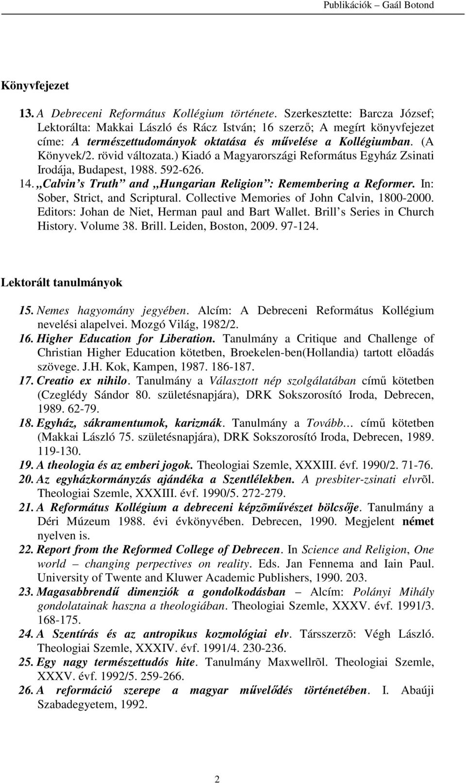 ) Kiadó a Magyarországi Református Egyház Zsinati Irodája, Budapest, 1988. 592-626. 14. Calvin s Truth and Hungarian Religion : Remembering a Reformer. In: Sober, Strict, and Scriptural.