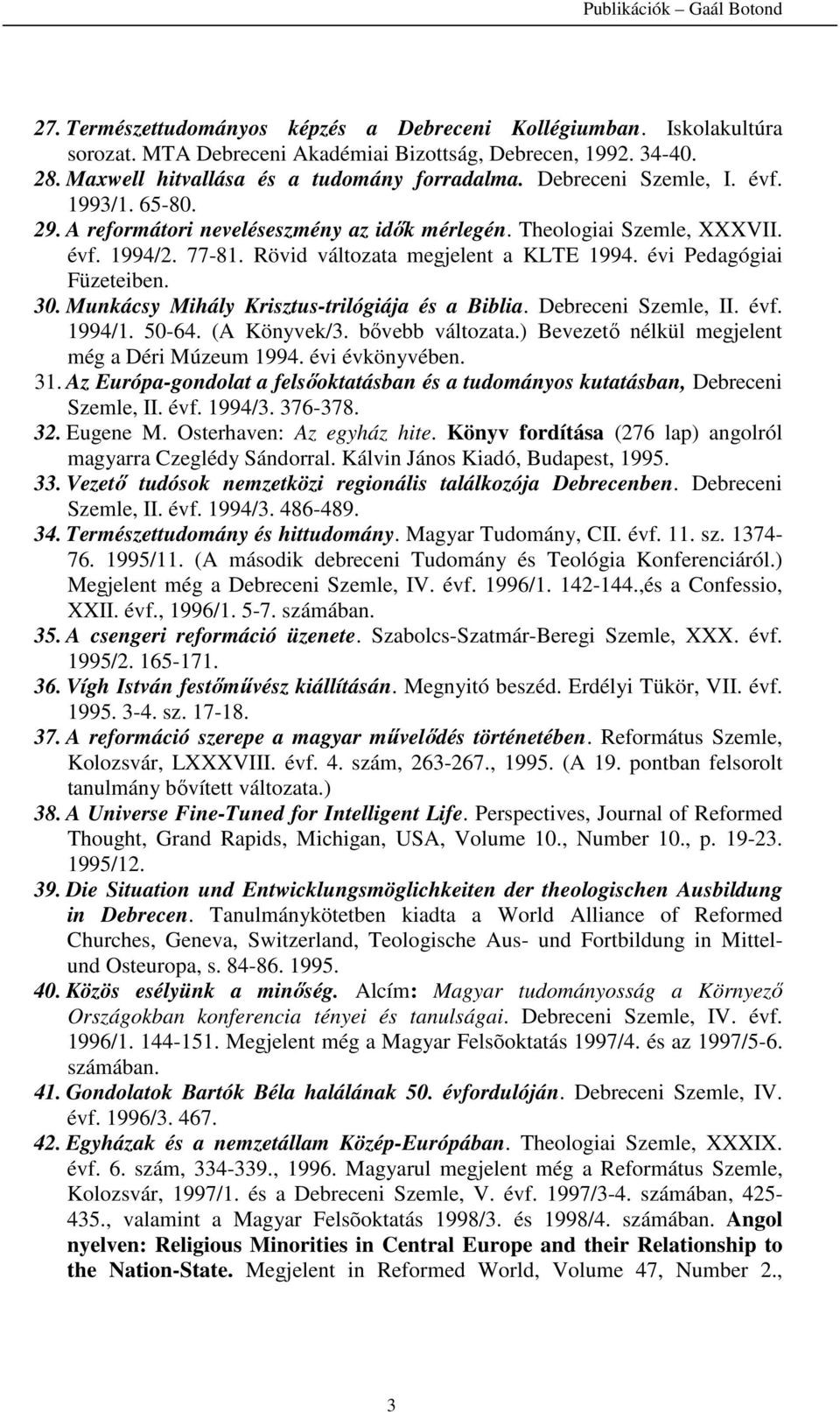 évi Pedagógiai Füzeteiben. 30. Munkácsy Mihály Krisztus-trilógiája és a Biblia. Debreceni Szemle, II. évf. 1994/1. 50-64. (A Könyvek/3. bővebb változata.