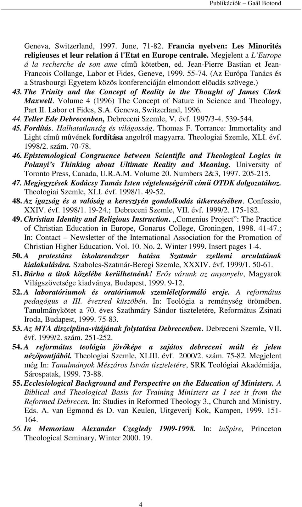 The Trinity and the Concept of Reality in the Thought of James Clerk Maxwell. Volume 4 (1996) The Concept of Nature in Science and Theology, Part II. Labor et Fides, S.A. Geneva, Switzerland, 1996.