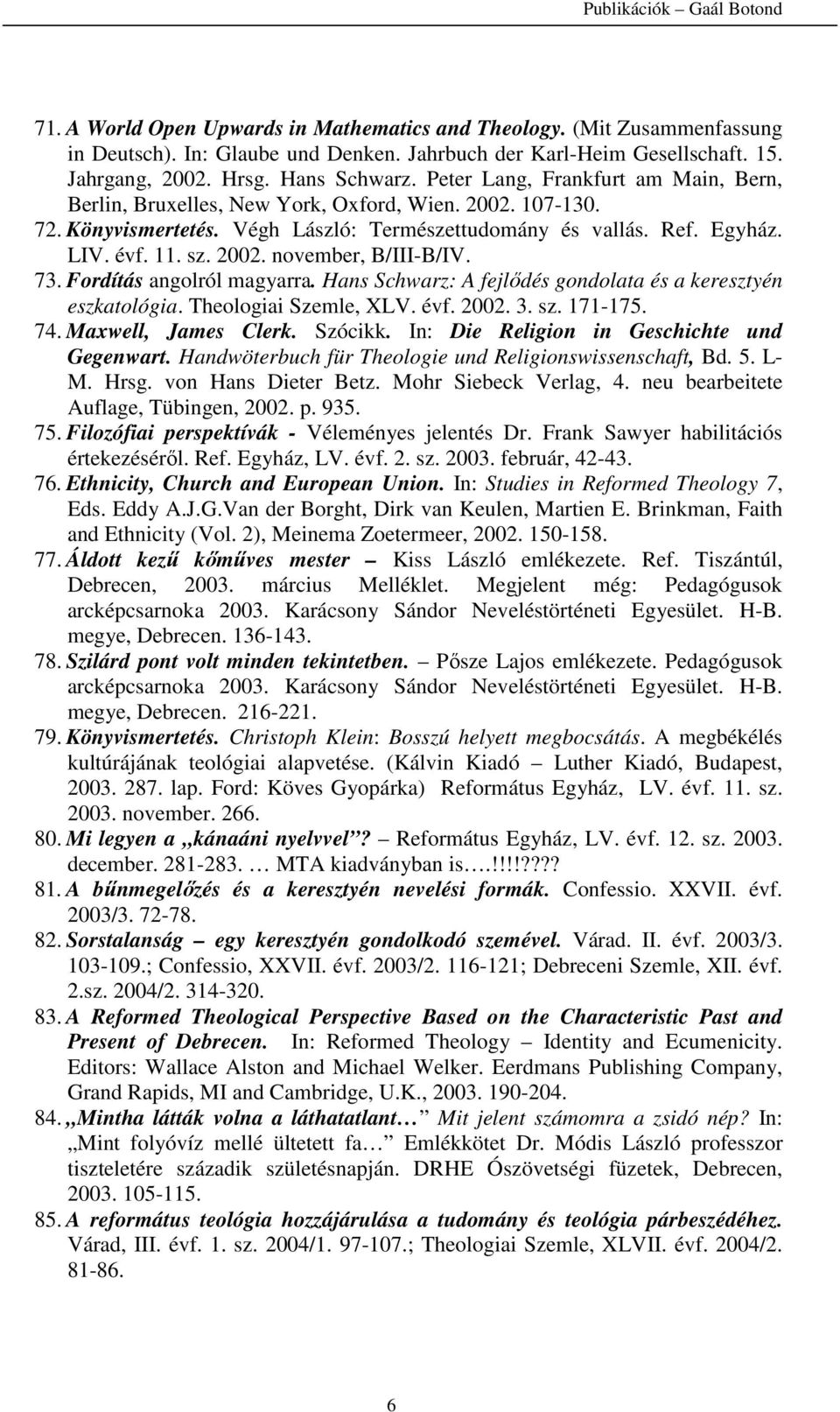 73. Fordítás angolról magyarra. Hans Schwarz: A fejlődés gondolata és a keresztyén eszkatológia. Theologiai Szemle, XLV. évf. 2002. 3. sz. 171-175. 74. Maxwell, James Clerk. Szócikk.