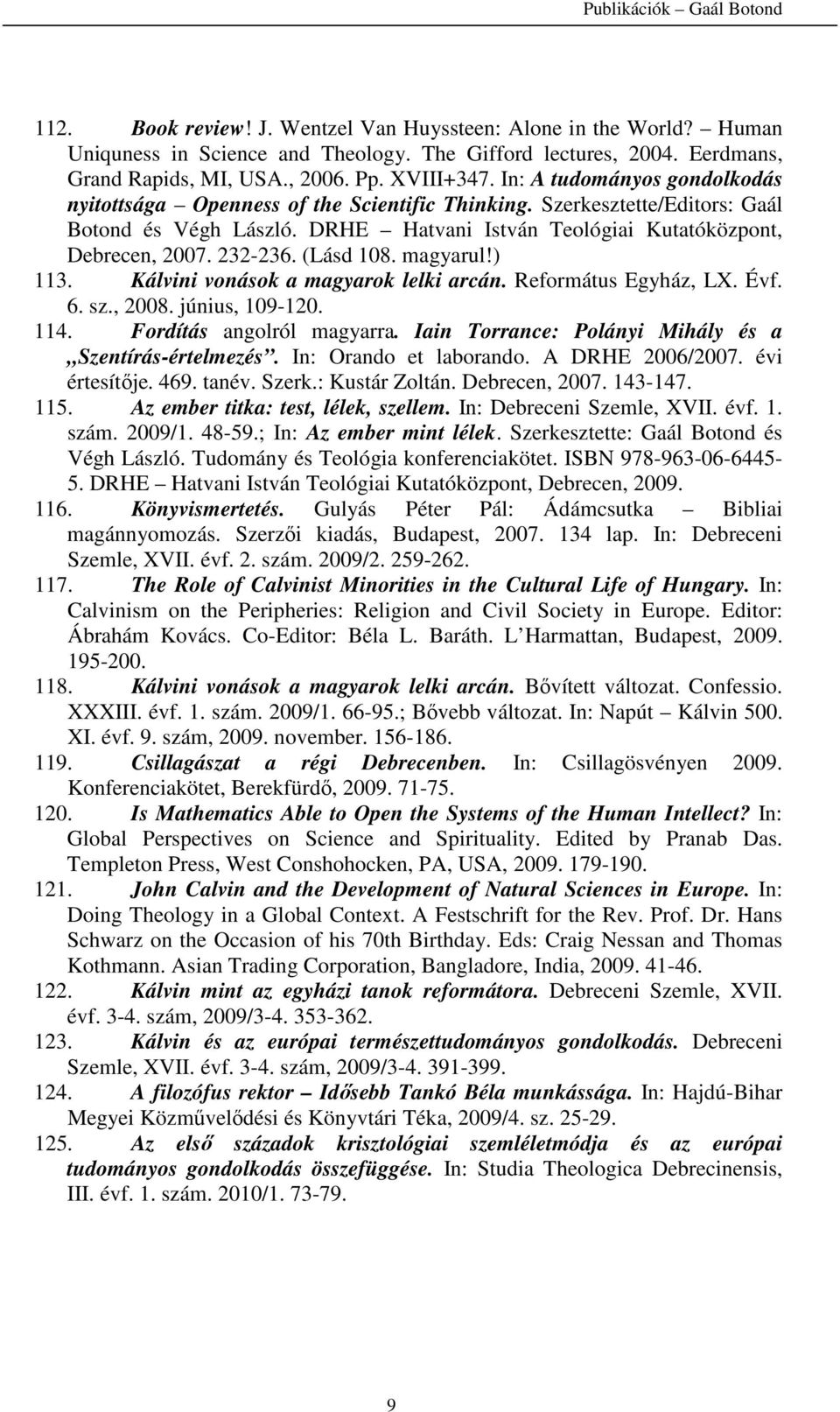 (Lásd 108. magyarul!) 113. Kálvini vonások a magyarok lelki arcán. Református Egyház, LX. Évf. 6. sz., 2008. június, 109-120. 114. Fordítás angolról magyarra.