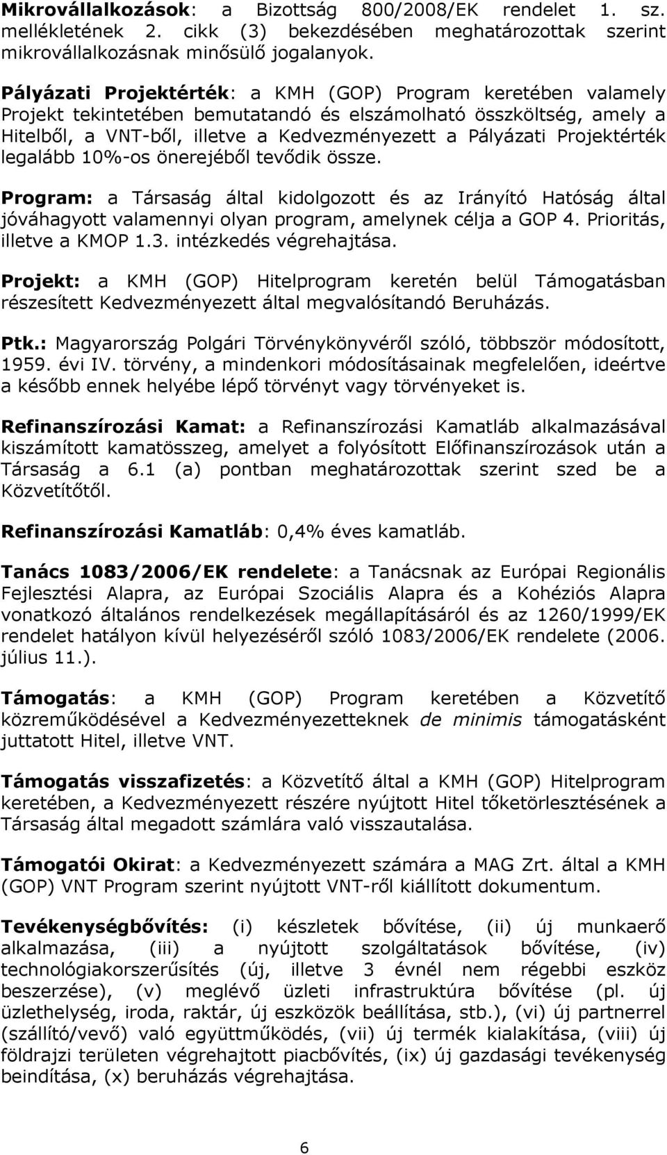 Projektérték legalább 10%-os önerejéből tevődik össze. Program: a Társaság által kidolgozott és az Irányító Hatóság által jóváhagyott valamennyi olyan program, amelynek célja a GOP 4.