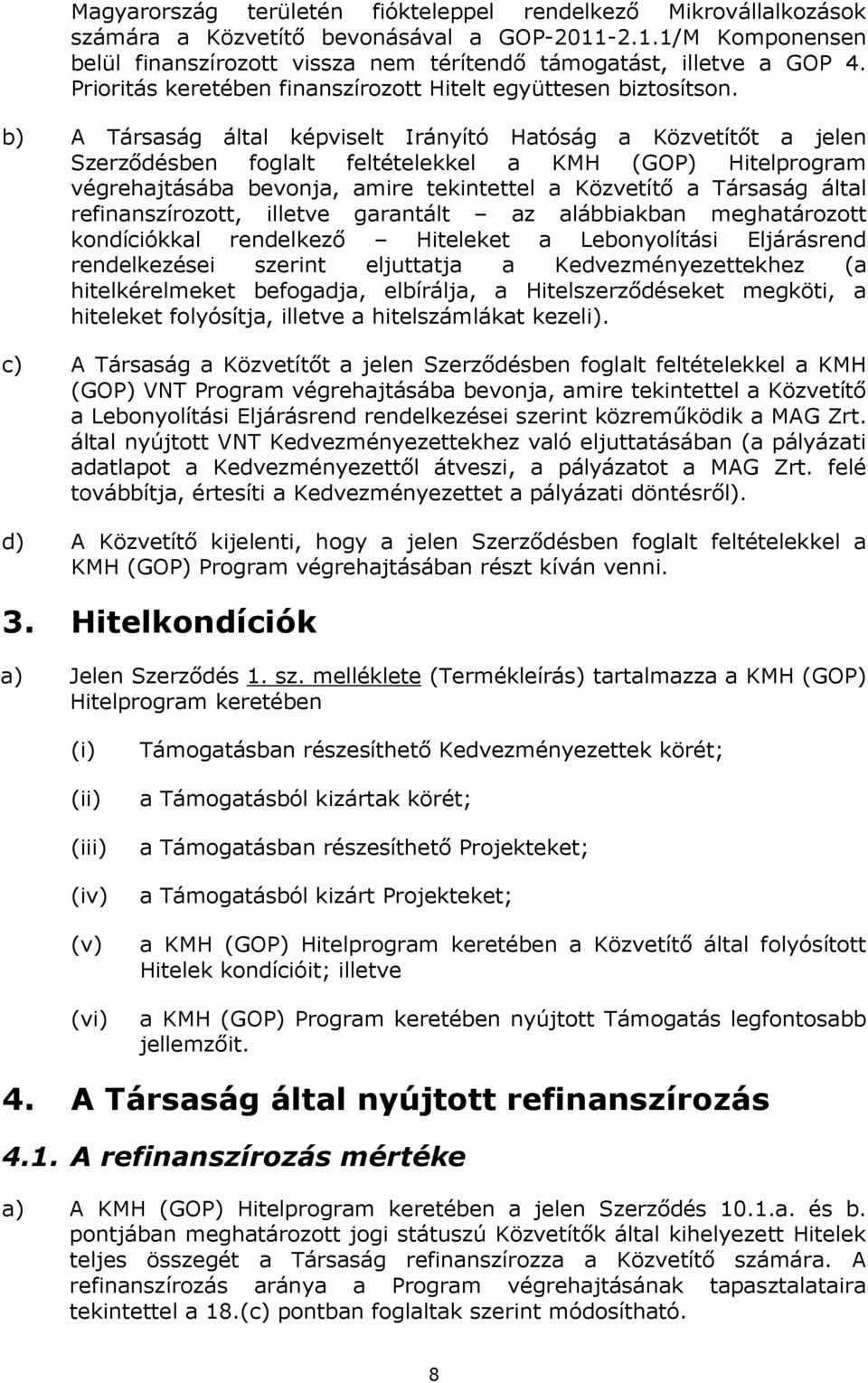 b) A Társaság által képviselt Irányító Hatóság a Közvetítőt a jelen Szerződésben foglalt feltételekkel a KMH (GOP) Hitelprogram végrehajtásába bevonja, amire tekintettel a Közvetítő a Társaság által