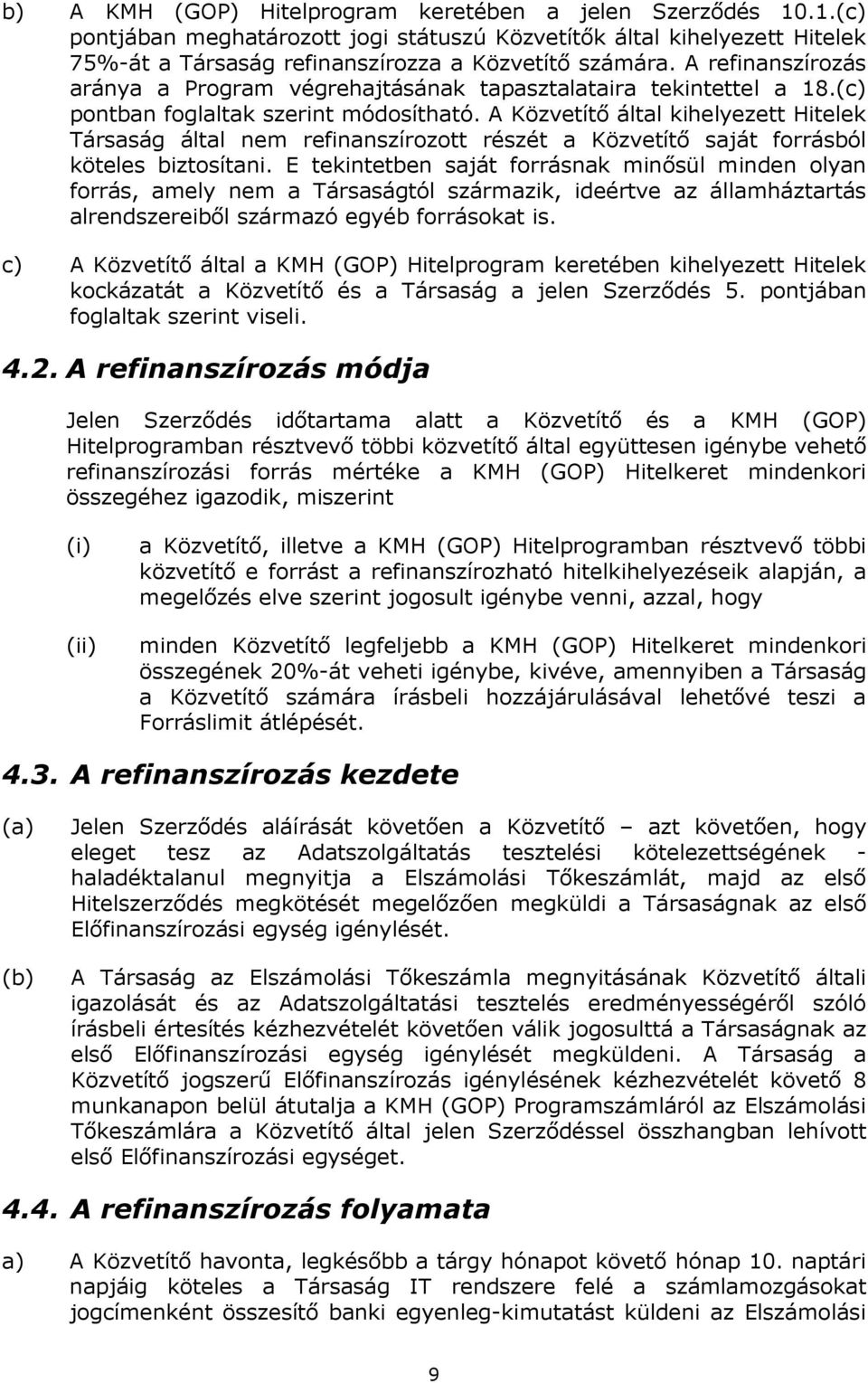 A Közvetítő által kihelyezett Hitelek Társaság által nem refinanszírozott részét a Közvetítő saját forrásból köteles biztosítani.