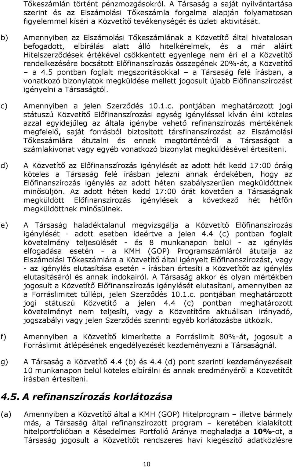 b) Amennyiben az Elszámolási Tőkeszámlának a Közvetítő által hivatalosan befogadott, elbírálás alatt álló hitelkérelmek, és a már aláírt Hitelszerződések értékével csökkentett egyenlege nem éri el a