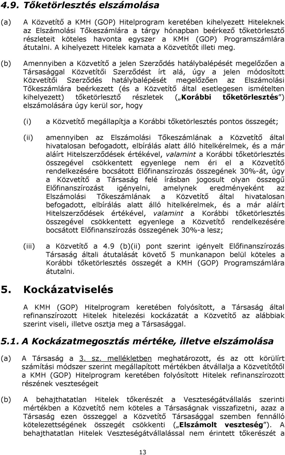 Amennyiben a Közvetítő a jelen Szerződés hatálybalépését megelőzően a Társasággal Közvetítői Szerződést írt alá, úgy a jelen módosított Közvetítői Szerződés hatálybalépését megelőzően az Elszámolási