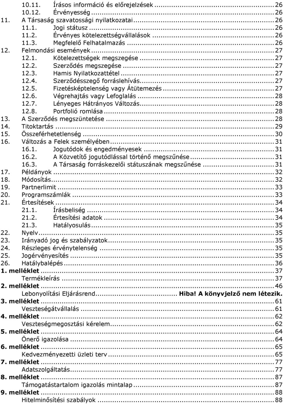 Szerződésszegő forráslehívás... 27 12.5. Fizetésképtelenség vagy Átütemezés... 27 12.6. Végrehajtás vagy Lefoglalás... 28 12.7. Lényeges Hátrányos Változás... 28 12.8. Portfolió romlása... 28 13.