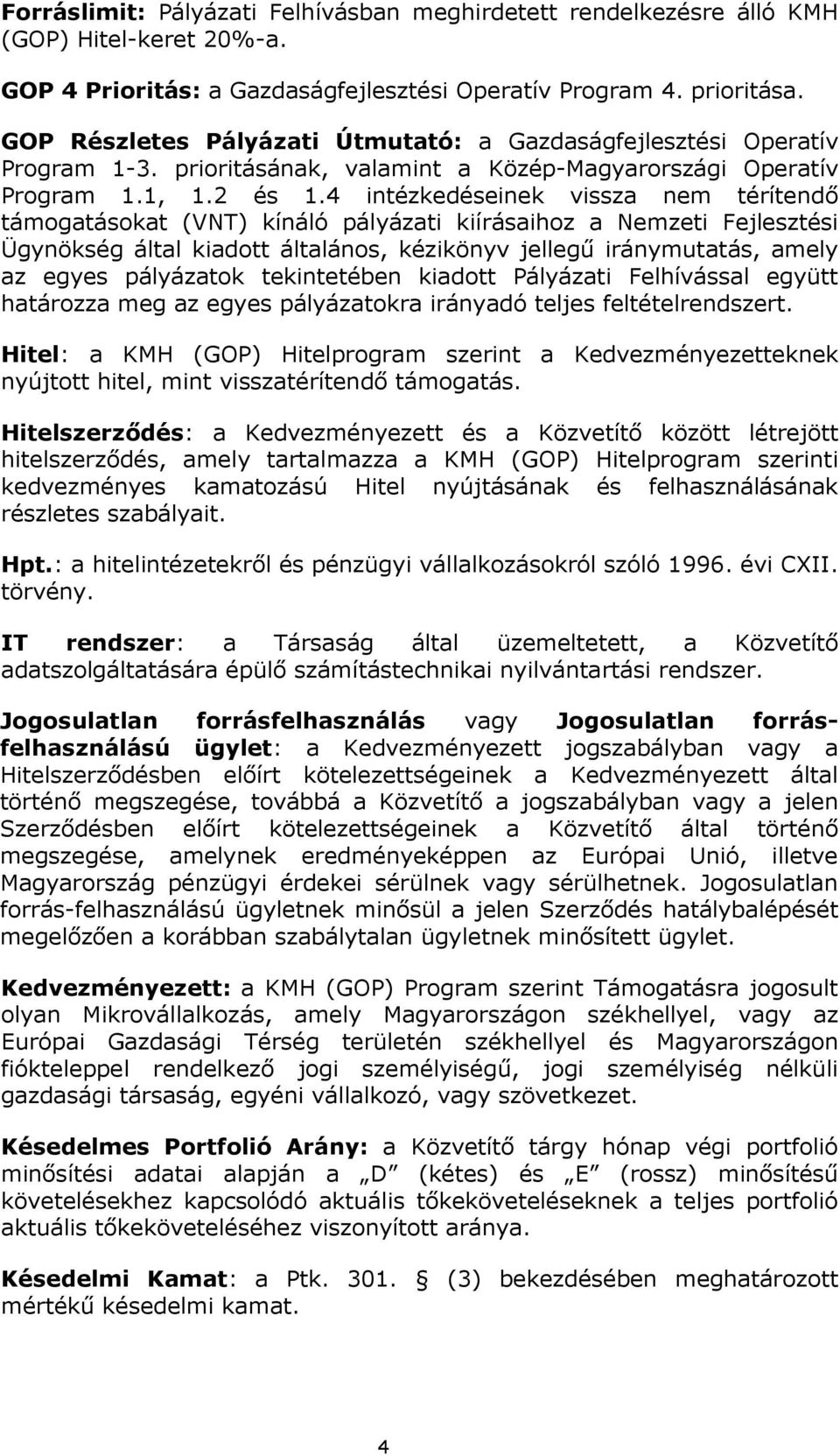 4 intézkedéseinek vissza nem térítendő támogatásokat (VNT) kínáló pályázati kiírásaihoz a Nemzeti Fejlesztési Ügynökség által kiadott általános, kézikönyv jellegű iránymutatás, amely az egyes