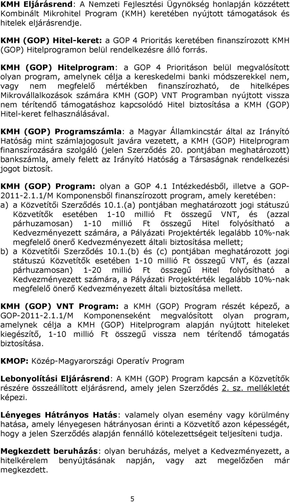 KMH (GOP) Hitelprogram: a GOP 4 Prioritáson belül megvalósított olyan program, amelynek célja a kereskedelmi banki módszerekkel nem, vagy nem megfelelő mértékben finanszírozható, de hitelképes