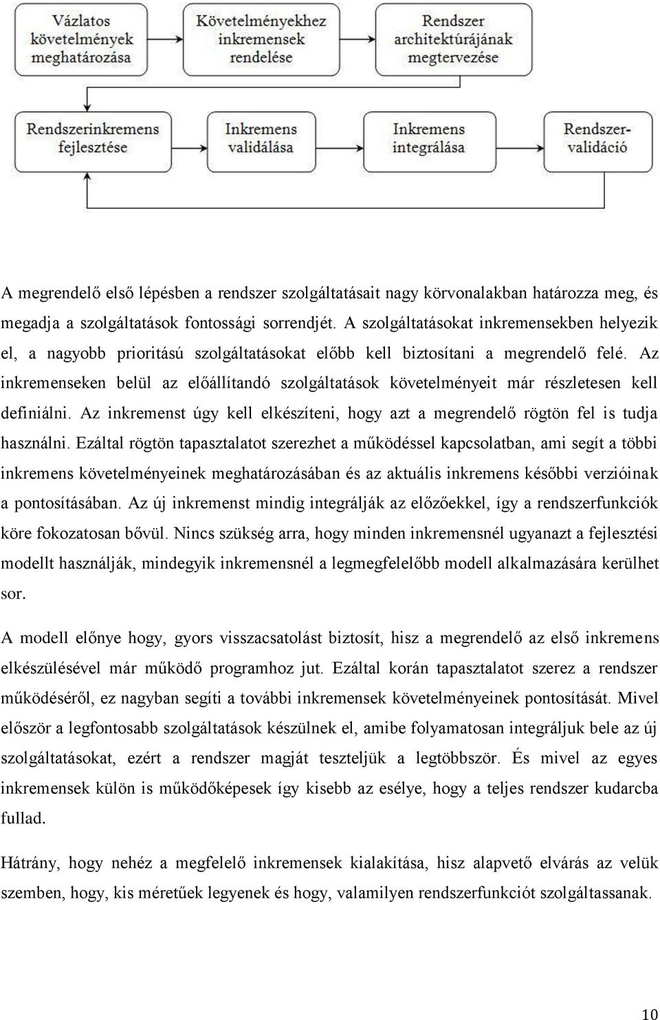 Az inkremenseken belül az előállítandó szolgáltatások követelményeit már részletesen kell definiálni. Az inkremenst úgy kell elkészíteni, hogy azt a megrendelő rögtön fel is tudja használni.