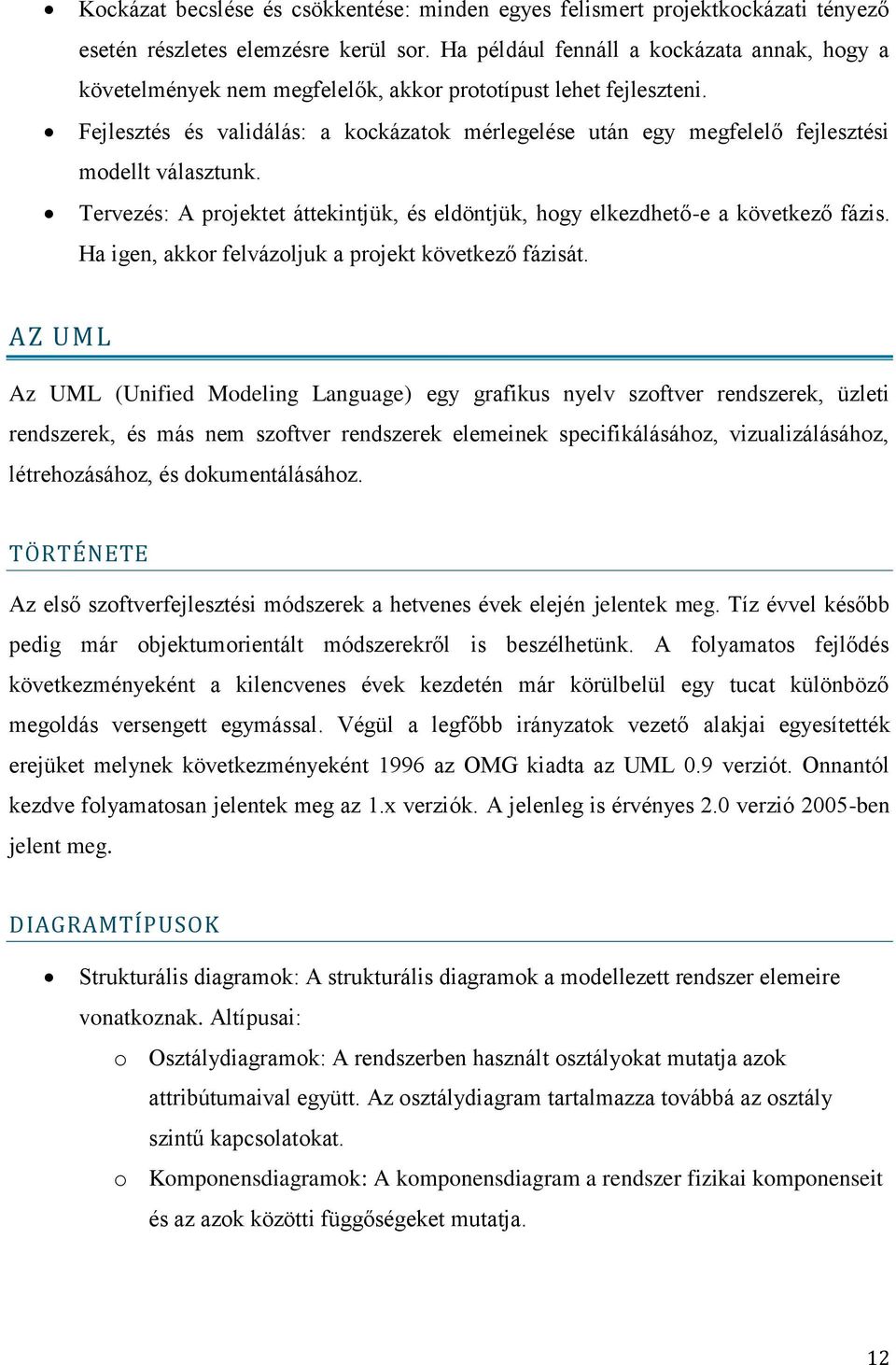 Fejlesztés és validálás: a kockázatok mérlegelése után egy megfelelő fejlesztési modellt választunk. Tervezés: A projektet áttekintjük, és eldöntjük, hogy elkezdhető-e a következő fázis.