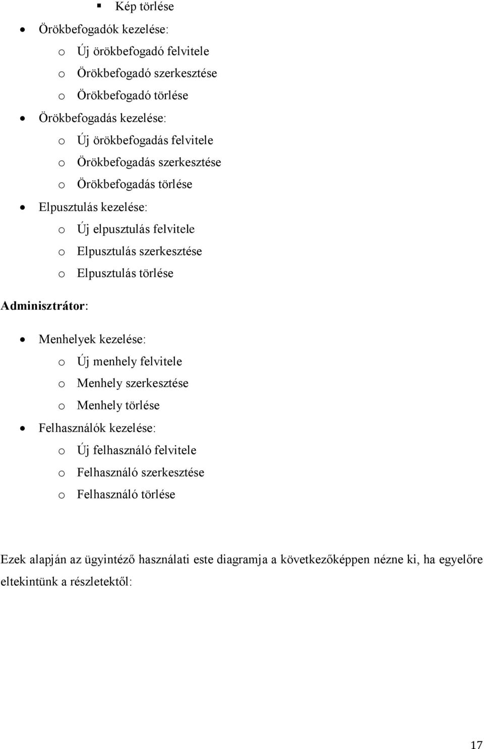 törlése Adminisztrátor: Menhelyek kezelése: o Új menhely felvitele o Menhely szerkesztése o Menhely törlése Felhasználók kezelése: o Új felhasználó felvitele o