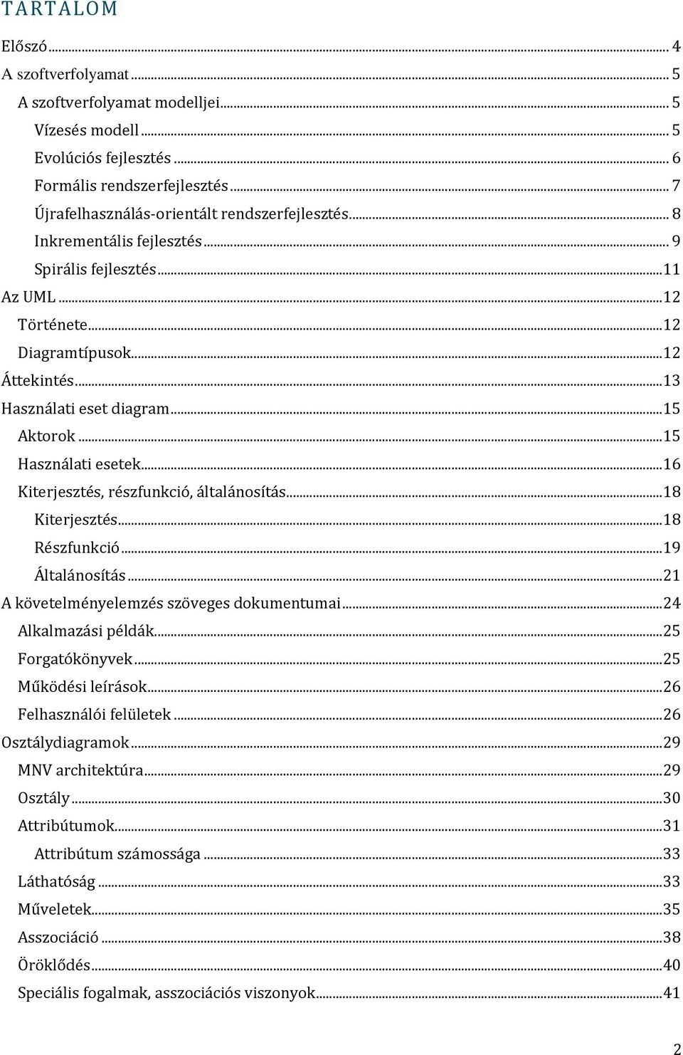 ..15 Aktorok...15 Használati esetek...16 Kiterjesztés, részfunkció, általánosítás...18 Kiterjesztés...18 Részfunkció...19 Általánosítás...21 A követelményelemzés szöveges dokumentumai.