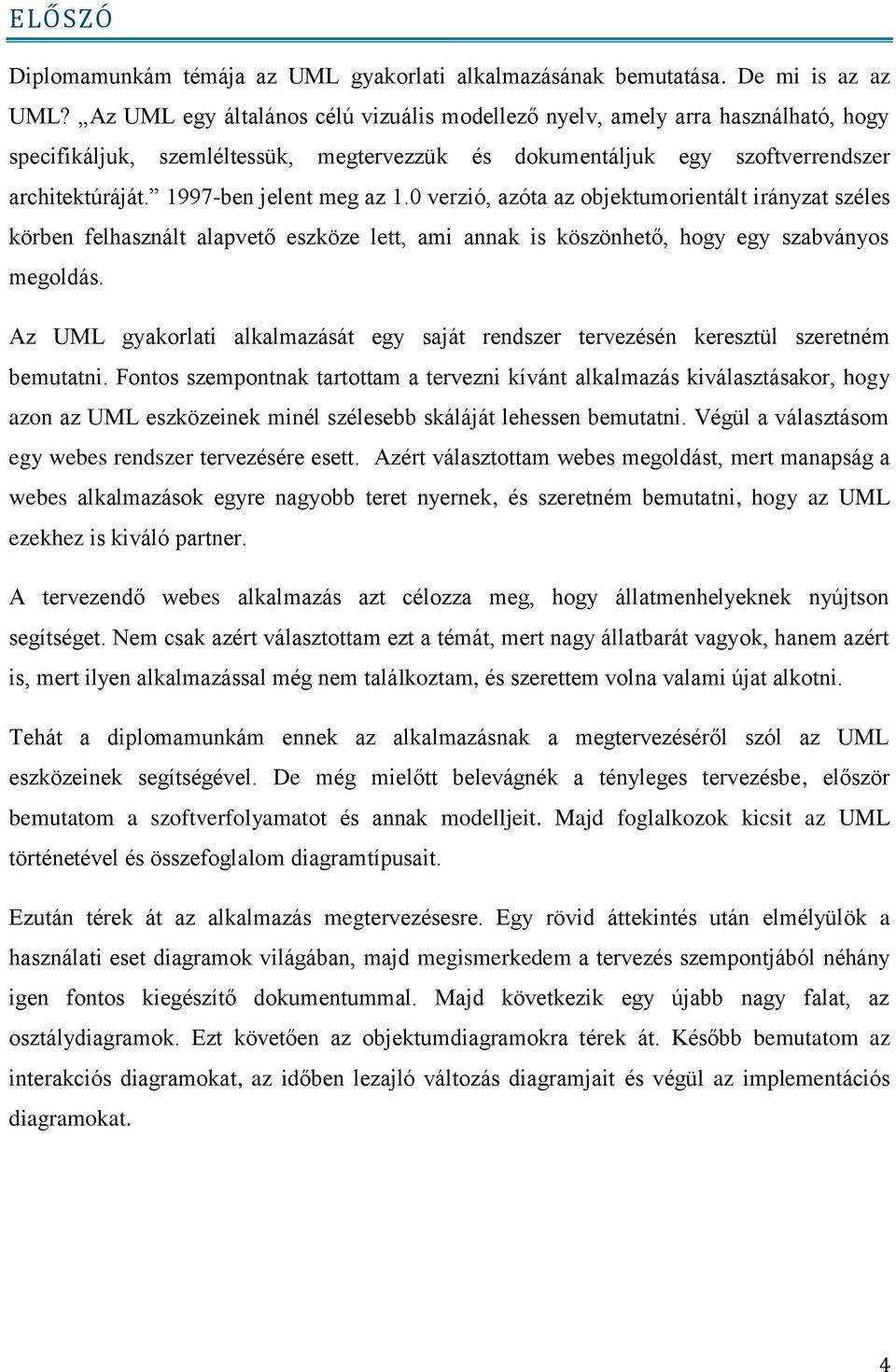 1997-ben jelent meg az 1.0 verzió, azóta az objektumorientált irányzat széles körben felhasznált alapvető eszköze lett, ami annak is köszönhető, hogy egy szabványos megoldás.