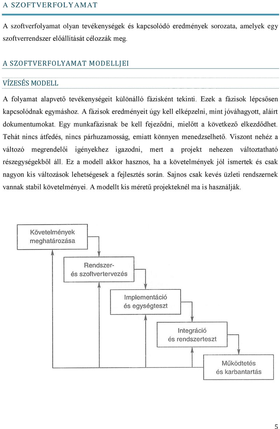 A fázisok eredményeit úgy kell elképzelni, mint jóváhagyott, aláírt dokumentumokat. Egy munkafázisnak be kell fejeződni, mielőtt a következő elkezdődhet.