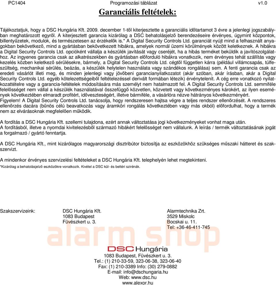 garanciát nyújt mind a felhasznált anyagokban bekövetkező, mind a gyártásban bekövetkezett hibákra, amelyek normál üzemi körülmények között keletkeznek. A hibákra a Digital Security Controls Ltd.