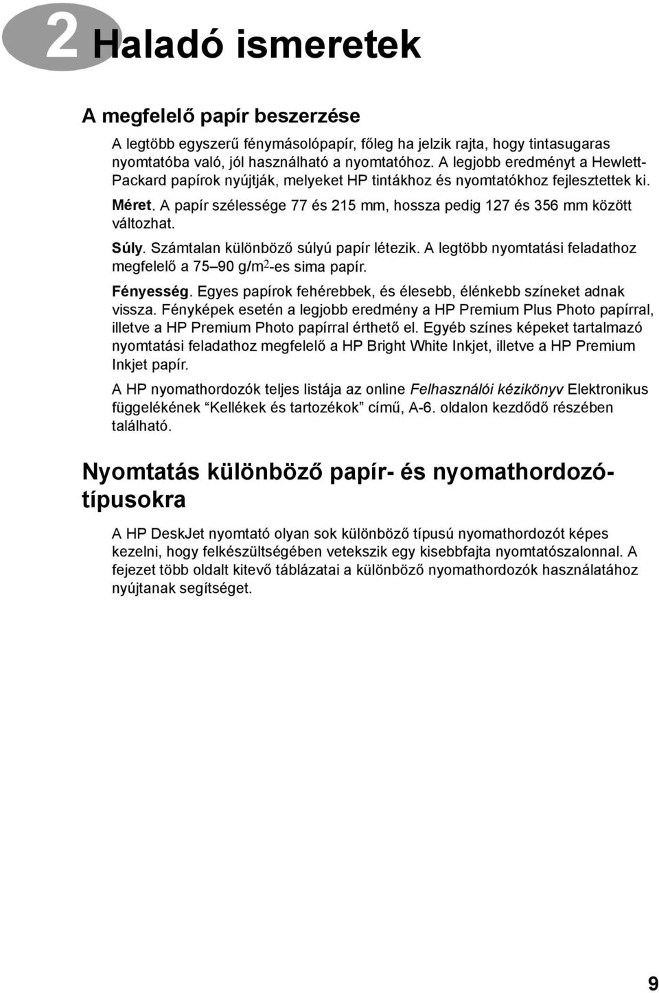 Súly. Számtalan különböző súlyú papír létezik. A legtöbb nyomtatási feladathoz megfelelő a 75 90 g/m 2 -es sima papír. Fényesség. Egyes papírok fehérebbek, és élesebb, élénkebb színeket adnak vissza.