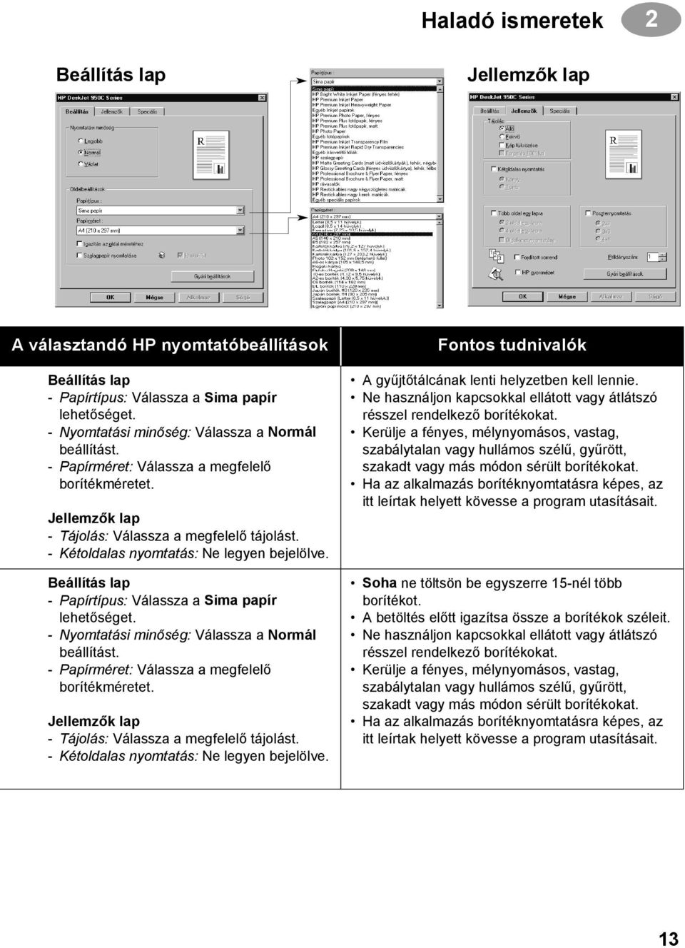 Beállítás lap - Papírtípus: Válassza a Sima papír lehetőséget. - Nyomtatási minőség: Válassza a Normál beállítást.  Fontos tudnivalók A gyűjtőtálcának lenti helyzetben kell lennie.