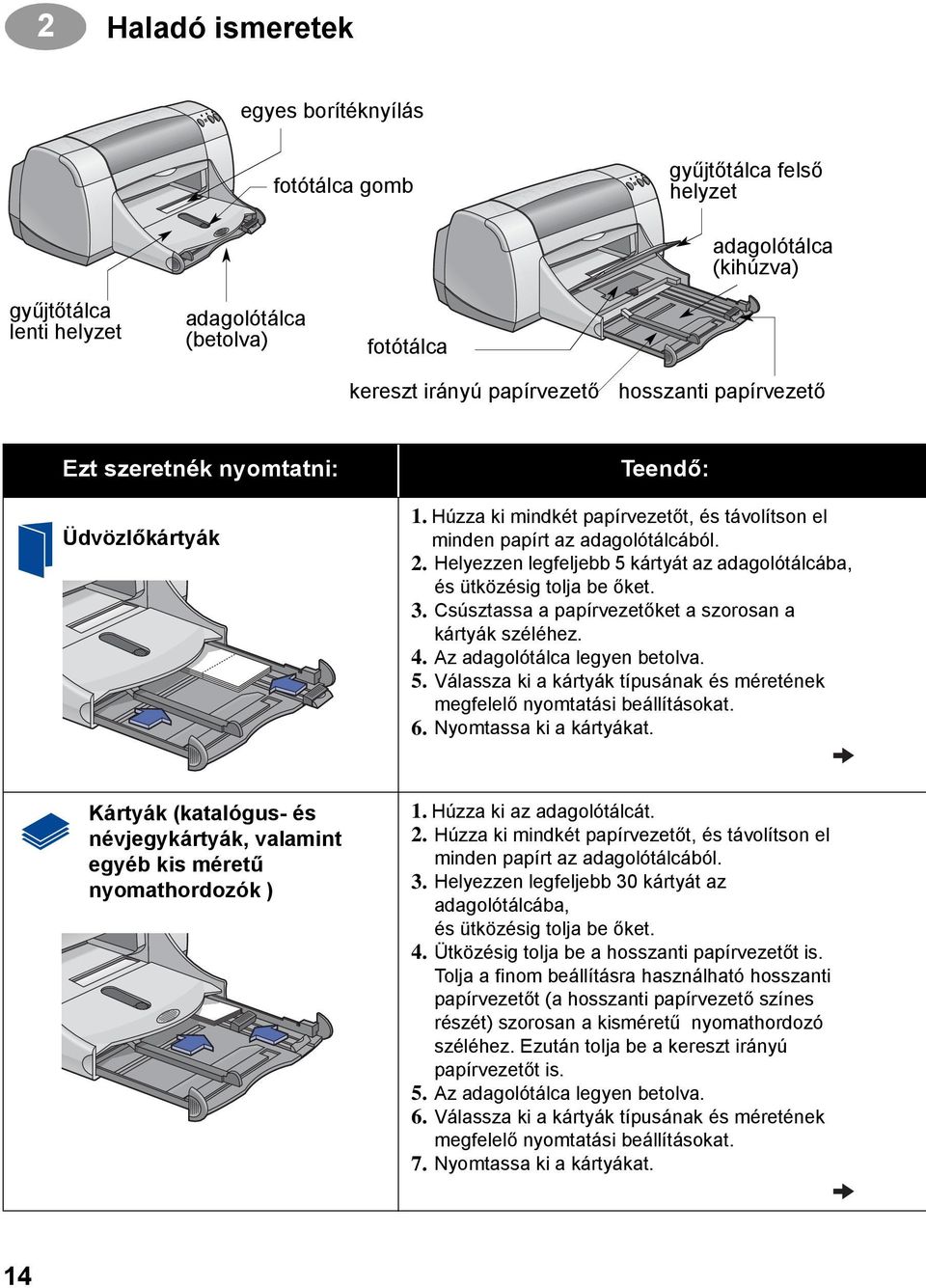 Helyezzen legfeljebb 5 kártyát az adagolótálcába, és ütközésig tolja be őket. 3. Csúsztassa a papírvezetőket a szorosan a kártyák széléhez. 4. Az adagolótálca legyen betolva. 5. Válassza ki a kártyák típusának és méretének megfelelő nyomtatási beállításokat.