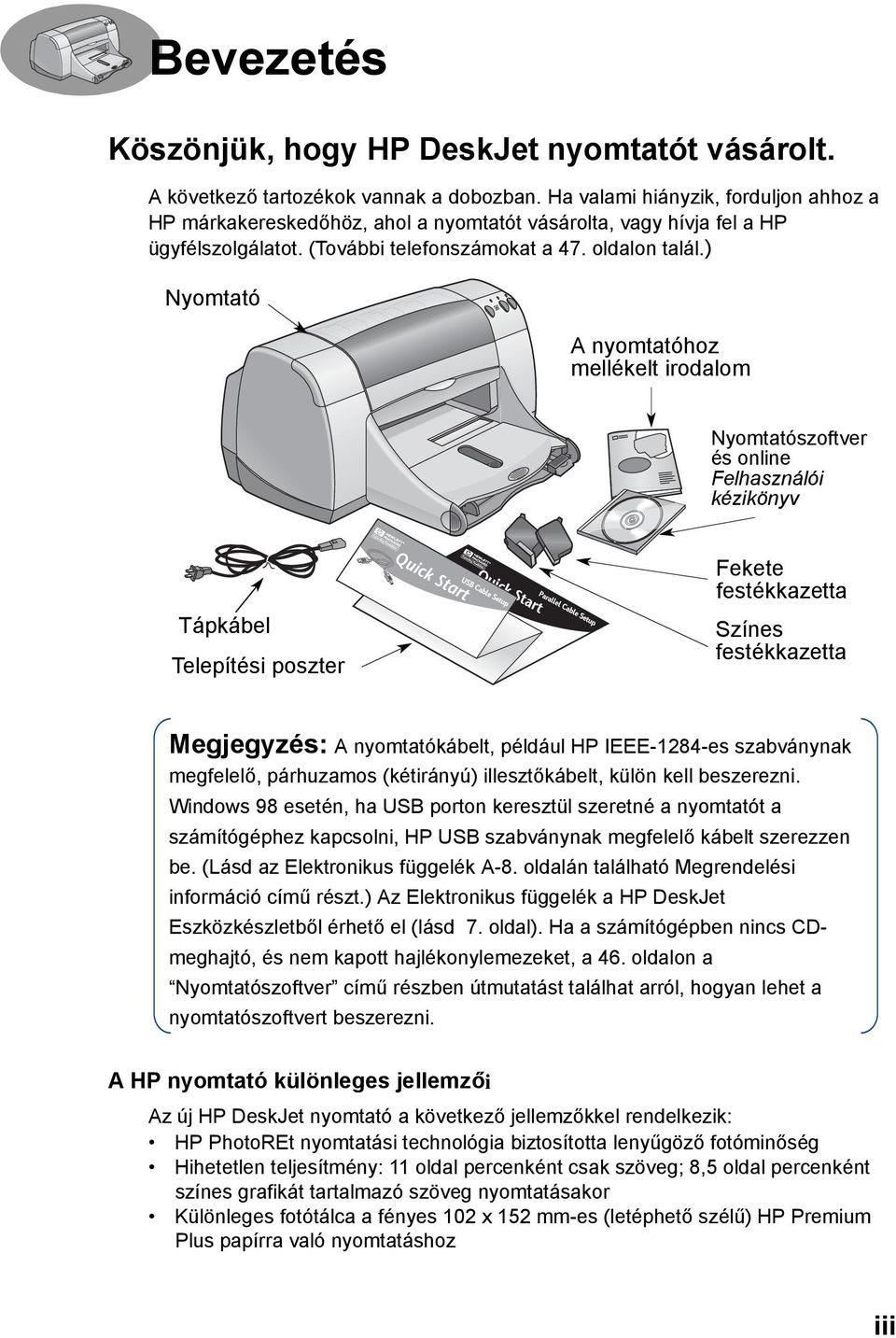 ) Nyomtató A nyomtatóhoz mellékelt irodalom Nyomtatószoftver és online Felhasználói kézikönyv Tápkábel Telepítési poszter Parallel Cable Setup Fekete festékkazetta Színes festékkazetta Megjegyzés: A